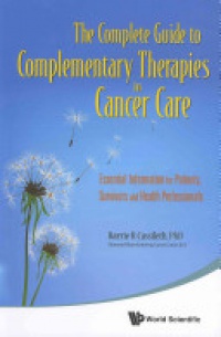 Cassileth Barrie R - Complete Guide To Complementary Therapies In Cancer Care, The: Essential Information For Patients, Survivors And Health Professionals