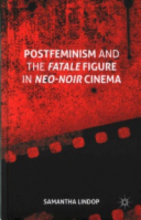 Lindop - Postfeminism and the Fatale Figure in Neo-Noir Cinema