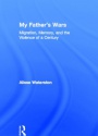 My Father's Wars: Migration, Memory, and the Violence of a Century