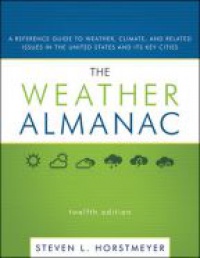 Steven L. Horstmeyer - The Weather Almanac: A Reference Guide to Weather, Climate, and Related Issues in the United States and Its Key Cities