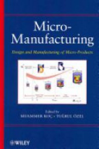 Muammer Koc,Tugrul Ozel - Micro–Manufacturing: Design and Manufacturing of Micro–Products