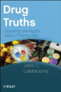 John L. LaMattina - Drug Truths: Dispelling the Myths About Pharma R & D