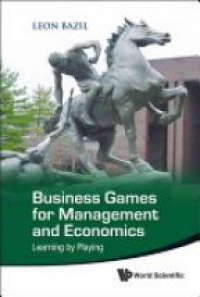Leon Bazil - Business Games For Management And Economics: Learning By Playing