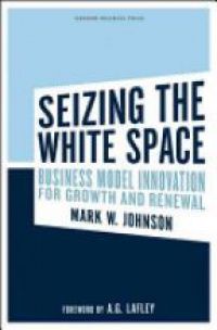 Mark W. Johnson - Seizing the White Space: Business Model Innovation for Growth and Renewal