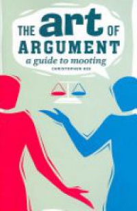  - The Art of Argument : A Guide to Mooting
