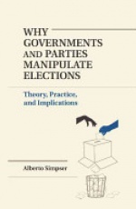 Why Governments and Parties Manipulate Elections: Theory, Practice, and Implications