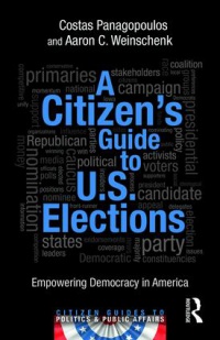 Costas Panagopoulos,Aaron C. Weinschenk - A Citizen's Guide to U.S. Elections: Empowering Democracy in America