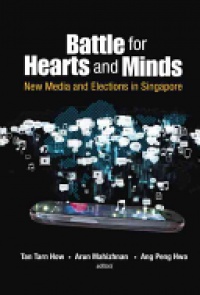 Tan Tarn How,Mahizhnan Arun,Ang Peng Hwa - Battle For Hearts And Minds: New Media And Elections In Singapore