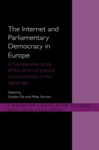 Xiudian Dai,Philip Norton - The Internet and Parliamentary Democracy in Europe: A Comparative Study of the Ethics of Political Communication in the Digital Age