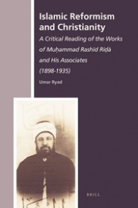 Umar Ryad - Islamic Reformism and Christianity: A Critical Reading of the Works of Muḥammad Rashīd Riḍā and His Associates  (1898-1935)