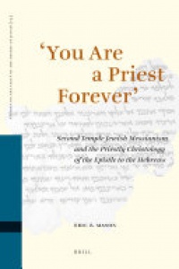 Mason E. - You are a Priest Forever: Second Temple Jewish Messianism and the Priestly Christology of the Epistle to the Hebrews