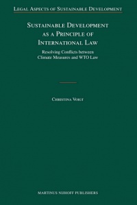 Voigt Ch. - Sustainable Development as a Principle of International Law: Resolving Conflicts between Climate Measures and WTO Law