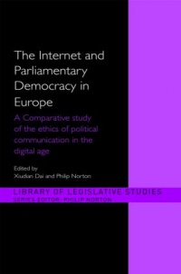 Xiudian Dai,Philip Norton - The Internet and European Parliamentary Democracy: A Comparative Study of the Ethics of Political Communication in the Digital Age