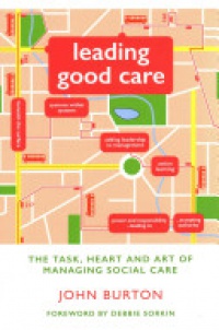 John Burton - Leading Good Care: The Task, Heart and Art of Managing Social Care