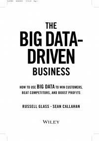 Russell Glass,Sean Callahan - The Big Data–Driven Business: How to Use Big Data to Win Customers, Beat Competitors, and Boost Profits