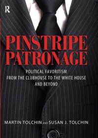 Martin Tolchin,Susan J. Tolchin - Pinstripe Patronage: Political Favoritism from the Clubhouse to the White House and Beyond