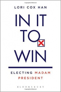 Lori Cox Han - In It to Win: Electing Madam President
