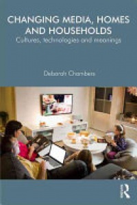 Deborah Chambers - Changing Media, Homes and Households: Cultures, Technologies and Meanings