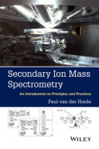 Paul van der Heide - Secondary Ion Mass Spectrometry: An Introduction to Principles and Practices