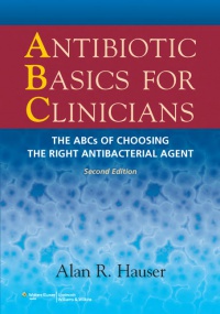 Alan R. Hauser - Antibiotic Basics for Clinicians: The ABCs of Choosing the Right Antibacterial Agent