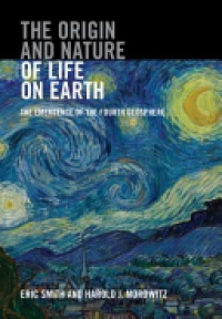 Eric Smith,Harold J. Morowitz - The Origin and Nature of Life on Earth: The Emergence of the Fourth Geosphere