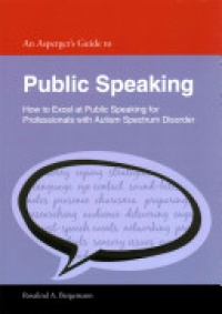 Rosalind A. Bergemann - An Asperger's Guide to Public Speaking: How to Excel at Public Speaking for Professionals with Autism Spectrum Disorder