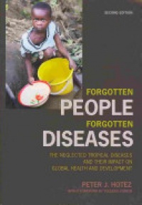 Peter J. Hotez - Forgotten People, Forgotten Diseases: The Neglected Tropical Diseases and their Impact on Global Health and Development