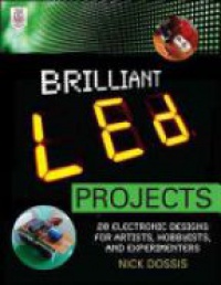 Nick Dossis - Brilliant LED Projects: 20 Electronic Designs for Artists, Hobbyists, and Experimenters