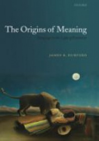 Hurford J. R. - The Origins of Meaning: Language in teh Light of Evolution