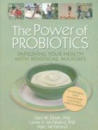 Elmer G.W. - The Power of Probiotics: Improving Your Health with Beneficial Microbes