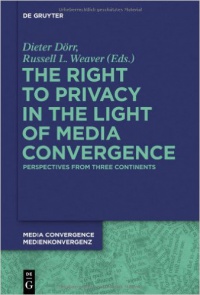 Dieter Dörr,Russell L. Weaver - The Right to Privacy in the Light of Media Convergence –: Perspectives from Three Continents