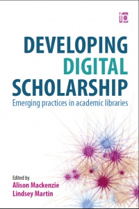 Alison Mackenzie,Lindsey Martin - Developing Digital Scholarship: Emerging practices in academic libraries