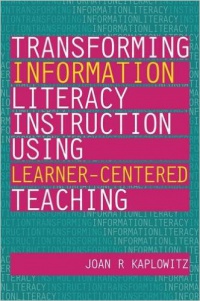 Joan R. Kaplowitz - Transforming Information Literacy Using Learner-centered Teaching
