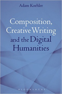 Adam Koehler - Composition, Creative Writing Studies, and the Digital Humanities
