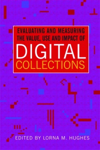 Lorna Hughes - Evaluating and Measuring the Value, Use and Impact of Digital Collections