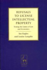 Eagles - Refusals to License Intellectual Property: Testing the Limits of Law and Economics