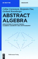 Abstract Algebra: Applications to Galois Theory, Algebraic Geometry and Cryptography