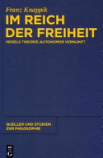 Im Reich der Freiheit: Hegels Theorie autonomer Vernunft
