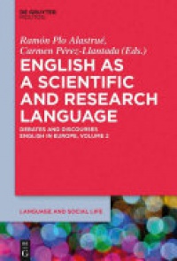 Ramón Plo Alastrué,Carmen Pérez-Llantada - English as a Scientific and Research Language: Debates and Discourses. English in Europe, Volume 2