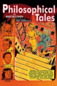 Martin Cohen - Philosophical Tales: Being an Alternative History Revealing the Characters, the Plots, and the Hidden Scenes That Make Up the True Story of Philosophy