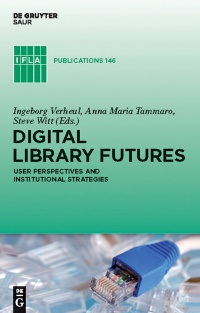 Ingeborg Verheul,Anna Maria Tammaro,Steve Witt - Digital Library Futures: User perspectives and institutional strategies