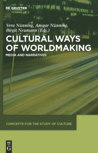 Vera Nünning,Ansgar Nünning,Birgit Neumann - Cultural Ways of Worldmaking: Media and Narratives