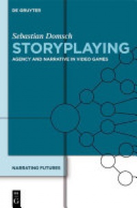 Sebastian Domsch - Storyplaying: Agency and Narrative in Video Games