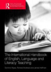 Dominic Wyse,Richard Andrews,James Hoffman - The Routledge International Handbook of English, Language and Literacy Teaching