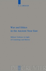 War and Ethics in the Ancient Near East: Military Violence in Light of Cosmology and History
