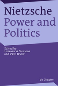 Herman Siemens,Vasti Roodt - Nietzsche, Power and Politics: Rethinking Nietzsche's Legacy for Political Thought