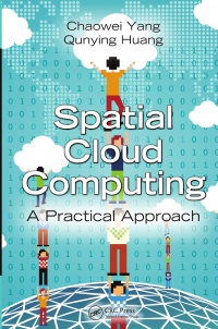 Chaowei Yang,Qunying Huang - Spatial Cloud Computing: A Practical Approach