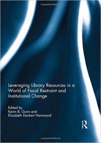 Kevin B. Gunn,Elizabeth Dankert Hammond - Leveraging Library Resources in a World of Fiscal Restraint and Institutional Change