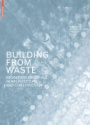 Building from Waste: Recovered Materials in Architecture and Construction