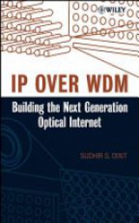 Sudhir Dixit - IP over WDM: Building the Next–Generation Optical Internet